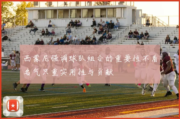 西蒙尼强调球队组合的重要性不看名气只重实用性与贡献