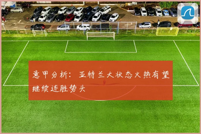意甲分析:亚特兰大状态火热有望继续连胜势头