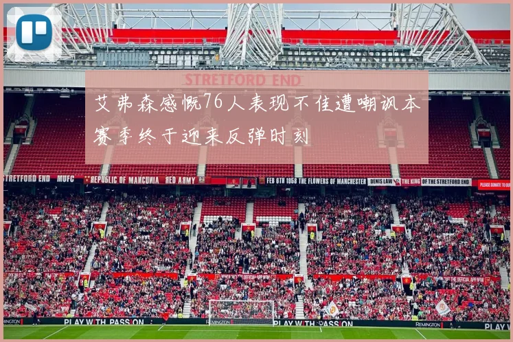 艾弗森感慨76人表现不佳遭嘲讽本赛季终于迎来反弹时刻